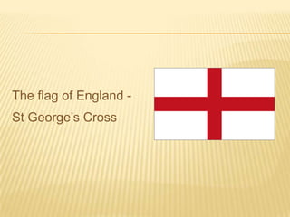 The flag of England -
St George’s Cross
 