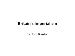 Britain's Imperialism

    By: Tom Blanton
 
