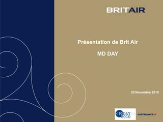Présentation de Brit Air
MD DAY
25 Novembre 2010
 