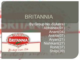 BRITANNIA By Group No.-5(Astra) Abhishek(01) Anant(04) Ankita(07) Aryan(21) Nishikant(27) Rohit(37) Shilpi(39)  