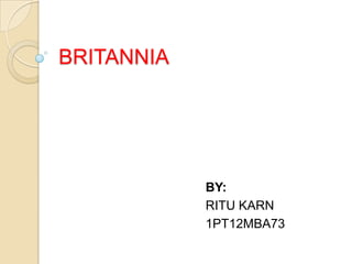 BRITANNIA

BY:
RITU KARN
1PT12MBA73

 