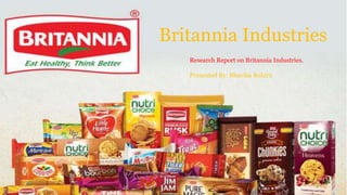 1
Britannia Industries
Research Report on Britannia Industries.
Presented By: Bhavika Rohira
 