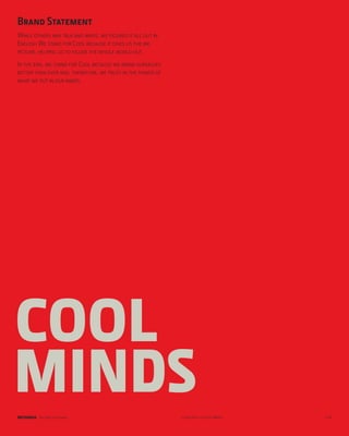 Brand Statement
While others may talk and write, we figured it all out in
English We stand for Cool because it gives us the big
picture, helping us to figure the whole world out.
In the end, we stand for Cool because we know ourselves
better than ever and, therefore, we trust in the power of
what we put in our minds.




COOL
MINDS
BRITANNIA The English School                                Look & Feel for Cool Minds   p.16
 