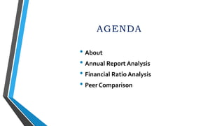 AGENDA
• About
• Annual Report Analysis
• Financial Ratio Analysis
• Peer Comparison
 