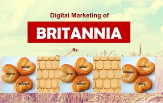 Britannia
Digital Marketing of
By:
JOSHPIN
YOGITHA
MOUNIKA
SMINU
SUMA
NAVYA
PRIYANKA
SNEHADEEPTHI
BRITANNIA
 