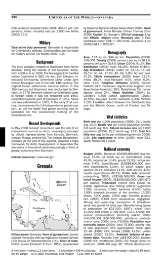 290                           COUNTRIES      OF THE      WORLD—GRENADA

626 persons); hospital beds (2001) 406 (1 per 139         by Governor-General Carlyle Glean (from 2008). Head
persons); infant mortality rate per 1,000 live births     of government: Prime Minister Tillman Thomas (from
(2006) 15.4.                                              2008). Capital: St. George’s. Official language: Eng-
                                                          lish. Official religion: none. Monetary unit: 1 East
                                                          Caribbean dollar (EC$) = 100 cents; valuation (1 Jul
                      Military                            2009) US$1 = EC$2.67.
Total active duty personnel. Denmark is responsible
for Greenland’s defense. Greenlanders are not liable
for military service. US troops (2007) 138.                                   Demography
                                                          Area: 133 sq mi, 344 sq km. Population (2008):
                                                          108,000. Density (2008): persons per sq mi 812.0,
                    Background                            persons per sq km 314.0. Urban (2004): 41.5%. Sex
The Inuit probably crossed to Greenland from North        distribution (2001): male 49.19%; female 50.81%.
America, along the islands of the Canadian Arctic,        Age breakdown (2001): under 15, 35.1%; 15–29,
from 4000 BC to AD 1000. The Norwegian Erik the Red       28.1%; 30–44, 17.6%; 45–59, 9.0%; 60 and over,
visited Greenland in 982; his son, Leif Eriksson, in-     10.2%. Ethnic composition (2000): black 51.7%;
troduced Christianity. Greenland came under joint         mixed 40.0%; Indo-Pakistani 4.0%; white 0.9%;
Danish-Norwegian rule in the late 14th century. The       other 3.4%. Religious affiliation (2005): Roman
original Norse settlements became extinct in the          Catholic 41%; Protestant (significantly Anglican and
15th century, but Greenland was recolonized by Den-       Seventh-day Adventist) 30%; Rastafarian 5%; nonre-
mark. In 1776 Denmark closed the Greenland coast          ligious/ other 24%. Major localities (2004): St.
to foreign trade; it was not reopened until 1950.         George’s 4,300 (urban agglomeration [2001]
Greenland became part of Denmark in 1953. Home            35,559); Gouyave 3,200; Grenville 2,300; Victoria
rule was established in 1979. In the early 21st cen-      2,100. Location: island between the Caribbean Sea
tury, the movement for full independence gained sup-      and the Atlantic Ocean, north of Trinidad and To-
port, as did the belief that global warming was re-       bago.
sponsible for the accelerated melting of the
Greenlandic ice.
                                                                            Vital statistics
                                                          Birth rate per 1,000 population (2006): 22.1 (world
              Recent Developments                         avg. 20.3). Death rate per 1,000 population (2006):
In May 2008 Ilulissat, Greenland, was the site of an      6.9 (world avg. 8.6). Natural increase rate per 1,000
international summit on Arctic sovereignty attended       population (2006): 15.2 (world avg. 11.7). Total fer-
by official representatives from Canada, Denmark,         tility rate (avg. births per childbearing woman; 2006):
Norway, Russia, and the US. The Ilulissat Declaration,    2.34. Life expectancy at birth (2006): male 63.1
released at the end of the summit, provided a legal       years; female 66.7 years.
framework for Arctic development. In November the
electorate in Greenland voted resoundingly in favor of
greater autonomy from Denmark.                                            National economy
                                                          Budget (2006). Revenue: EC$490,800,000 (tax rev-
Internet resources: <www.stat.gl>.                        enue 73.3%, of which tax on international trade
                                                          43.3%, income tax 11.4%; grants 21.3%; nontax rev-
                                                          enue 5.4%). Expenditures: EC$588,800,000 (cur-
                    Grenada                               rent expenditures 53.9%, of which wages and
                                                          salaries 26.2%, transfers 11.6%, debt service 4.9%;
                                                          capital expenditures 46.1%). Public debt (external,
                                                          outstanding; 2007): US$249,740,000. Gross na-
                                                          tional income (2007): US$505,000,000 (US$4,670
                                                          per capita). Production (metric tons except as
                                                          noted). Agriculture and fishing (2007): sugarcane
                                                          7,200, coconuts 7,000, bananas 4,300, cacao
                                                          1,000; livestock (number of live animals) 13,200
                                                          sheep, 7,200 goats, 2,650 pigs; fisheries produc-
                                                          tion (2006) 2,169 (from aquaculture, negligible).
                                                          Mining and quarrying: excavation of limestone,
                                                          sand, and gravel for local use. Manufacturing (value
                                                          of production in EC$’000; 1997): wheat flour
                                                          13,390; soft drinks 9,798; beer 7,072. Energy pro-
                                                          duction (consumption): electricity (kW-hr; 2005)
                                                          166,000,000 (166,000,000); petroleum products
                                                          (metric tons; 2005) none (76,000). Population eco-
                                                          nomically active (2004): total 37,000; activity rate
                                                          of total population 35% (participation rates: ages
                                                          15–64 [1998] 78%; female [1998] 43.5%; unem-
Official name: Grenada. Form of government: consti-       ployed [2002] 12.2%). Selected balance of pay-
tutional monarchy with two legislative houses (Senate     ments data. Receipts from (US$’000,000): tourism
[13]; House of Representatives [15]). Chief of state:     (2006) 93; remittances (2007) 25; foreign direct in-
British Queen Elizabeth II (from 1952), represented       vestment (2004–06 avg.) 90; official development

1 metric ton = about 1.1 short tons; 1 kilometer = 0.6 mi (statute); 1 metric ton-km cargo = about 0.68 short
ton-mi cargo; c.i.f.: cost, insurance, and freight; f.o.b.: free on board
 