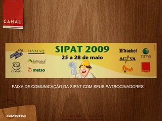 >CAMPANHAS FAIXA DE COMUNICAÇÃO DA SIPAT COM SEUS PATROCINADORES 