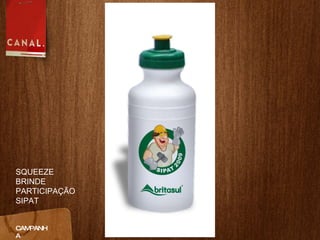 CAMPANHA SQUEEZE BRINDE PARTICIPAÇÃO SIPAT 