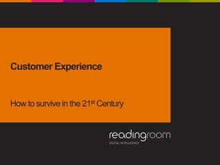 Customer Experience
How to survive in the 21st Century
 