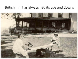 British film has always had its ups and downs