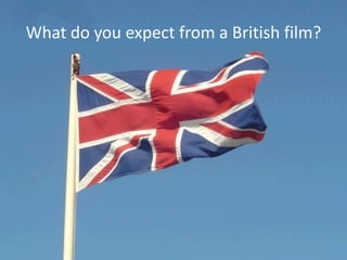 What do you expect from a British film?