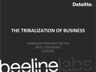 THE TRIBALIZATION OF BUSINESS WORKSHOP PREPARED FOR THE BRITE CONFERENCE 03/05/09 