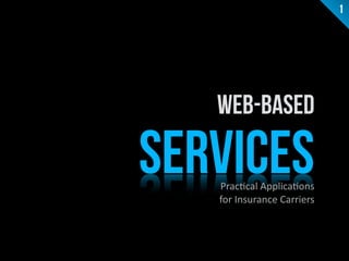 web-Based 
SERVICES 
Prac%cal 
Applica%ons 
for 
Insurance 
Carriers 
1 
 