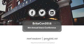http://www.hotelvandivort.com/gallery/
Hotel Vandivort | Springfield, MO
BriteCon2016
8th Annual Users Conference
 