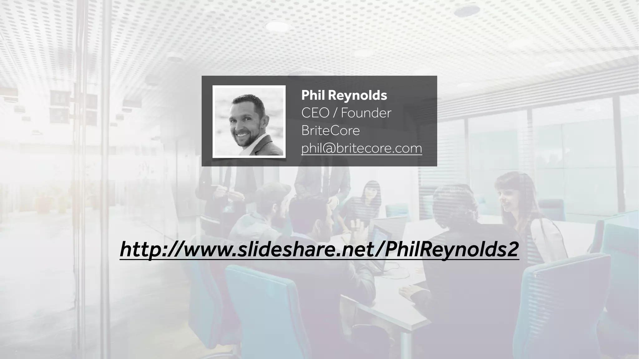 Phil Reynolds
CEO / Founder
BriteCore
phil@britecore.com
http://www.slideshare.net/PhilReynolds2
 
