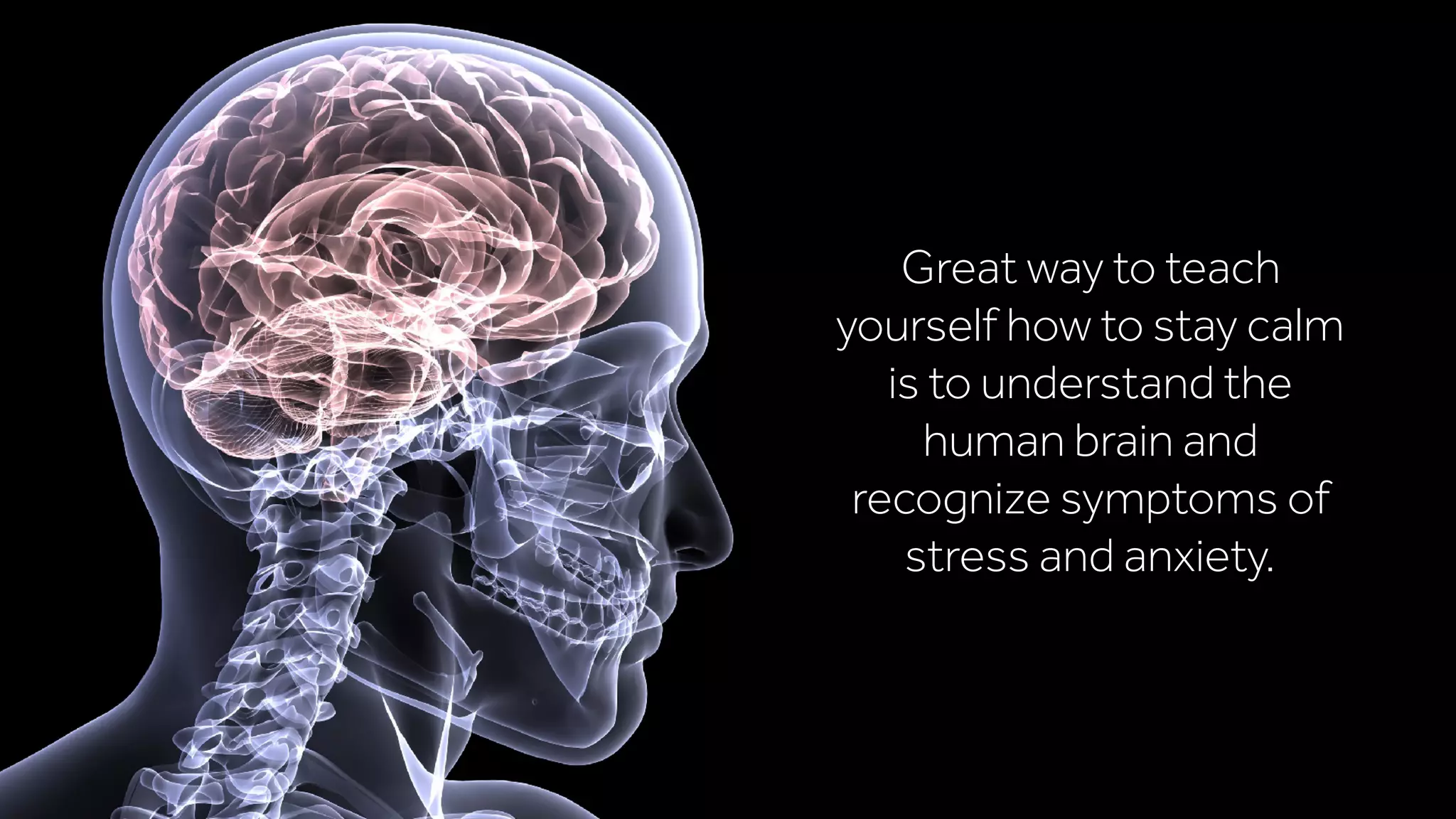 Great way to teach
yourself how to stay calm
is to understand the
human brain and
recognize symptoms of
stress and anxiety.
 
