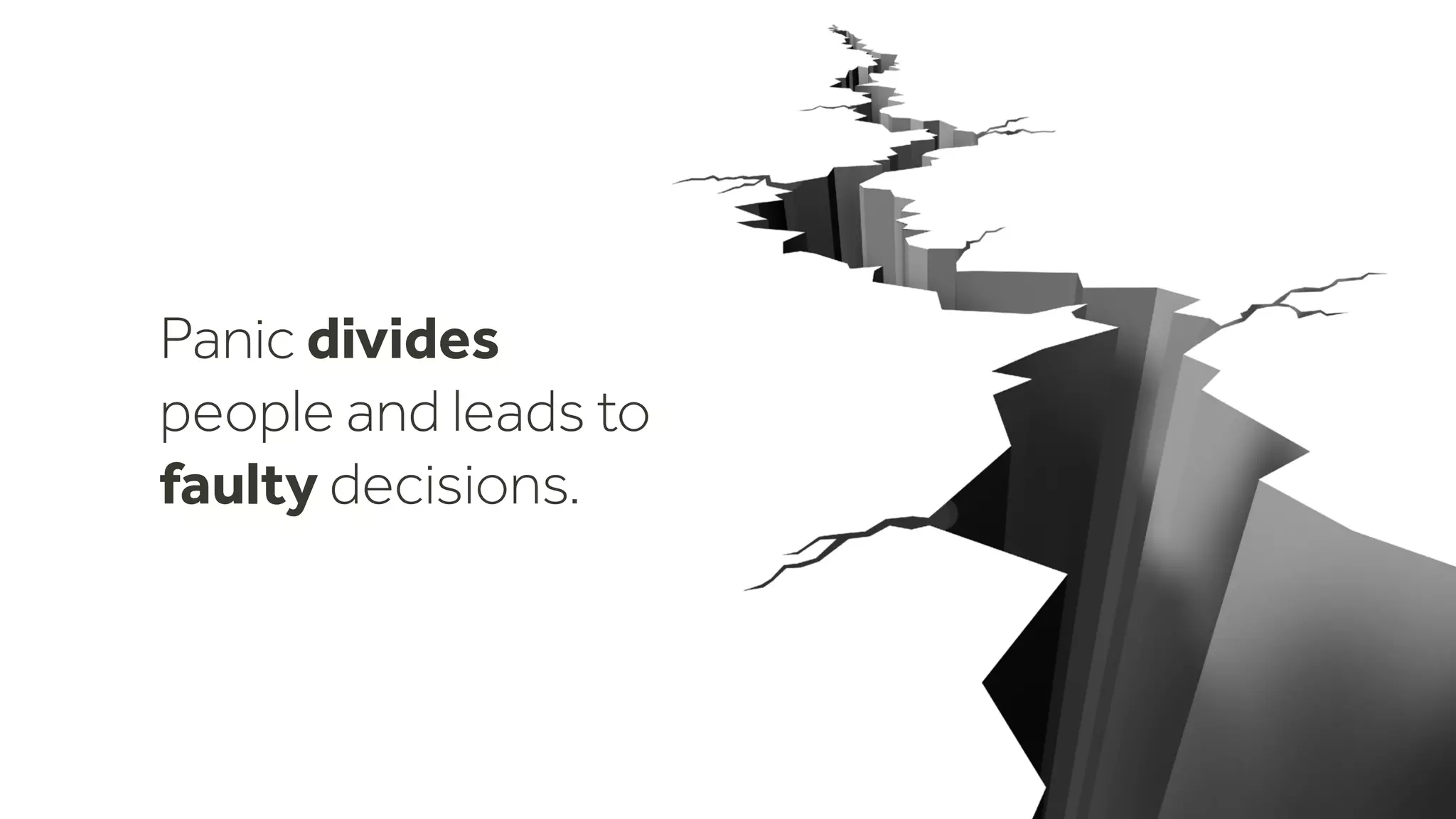Panic divides
people and leads to
faulty decisions.
 