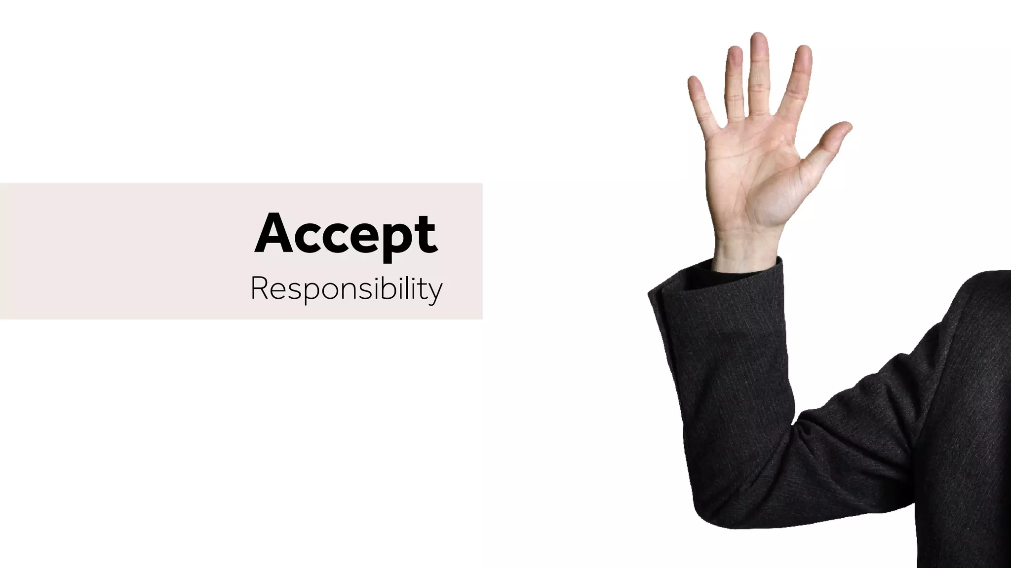 Admit
your failures
Accept
Responsibility
 