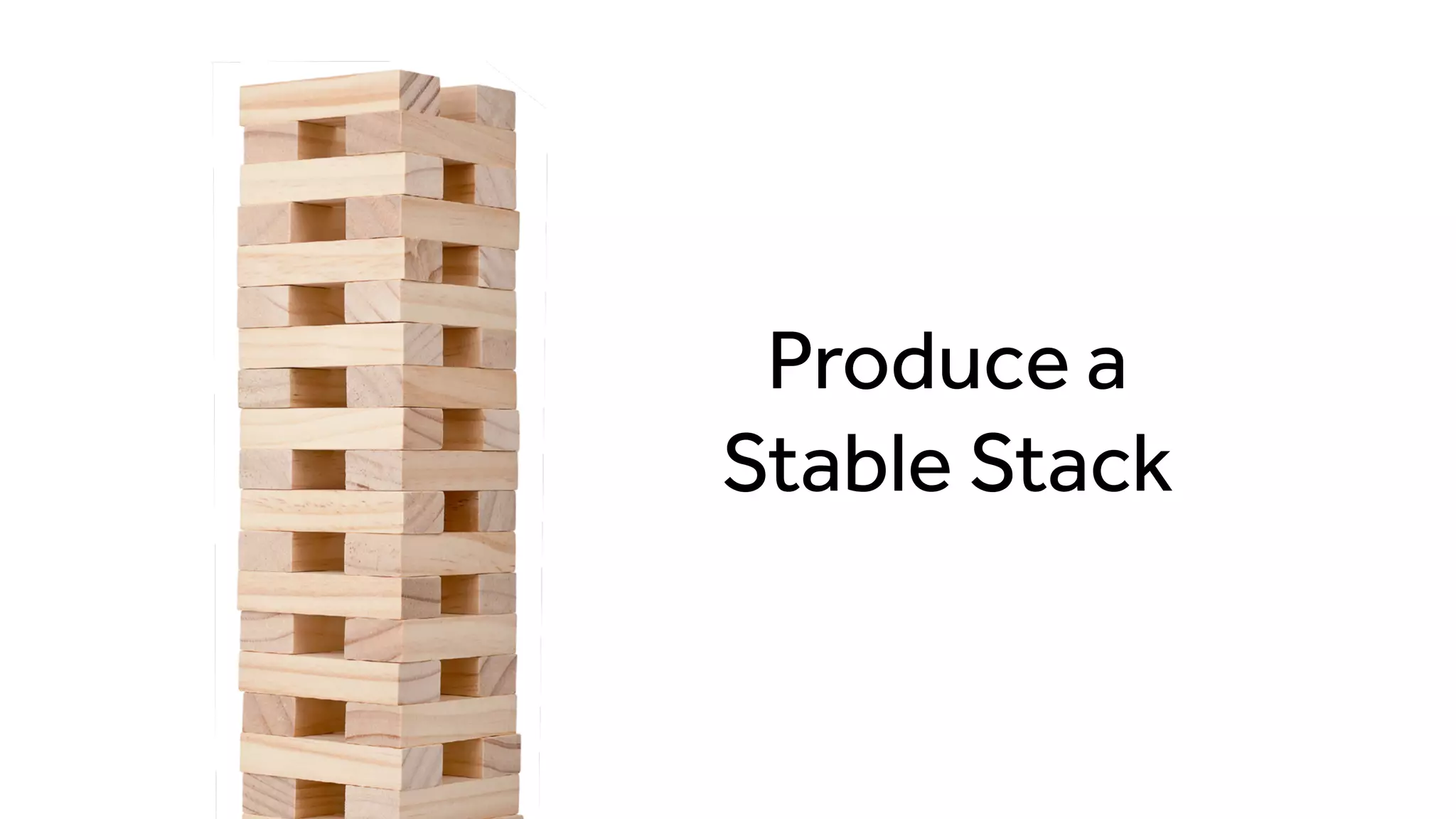 Produce a
Stable Stack
 