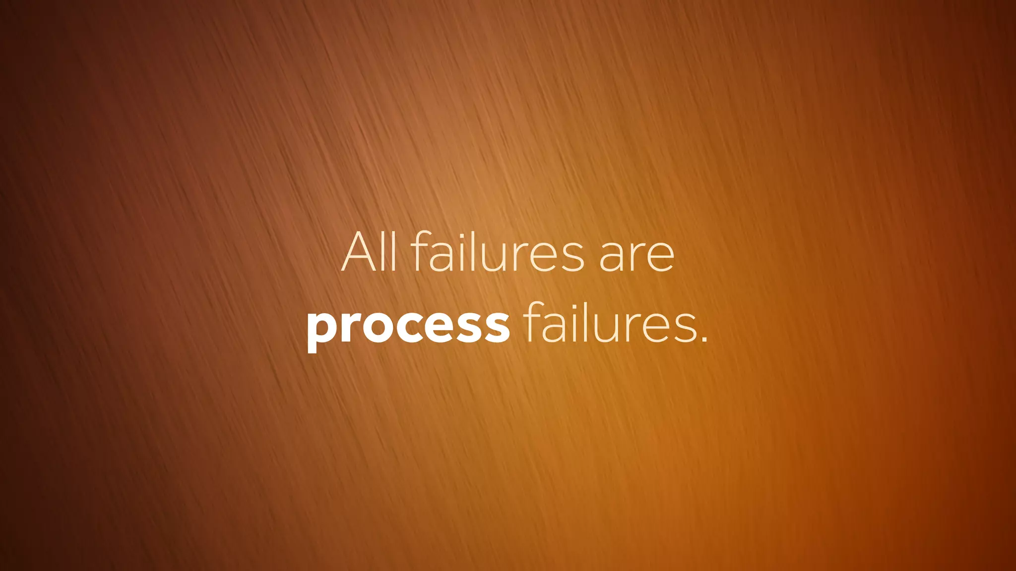 All failures are
process failures.
 
