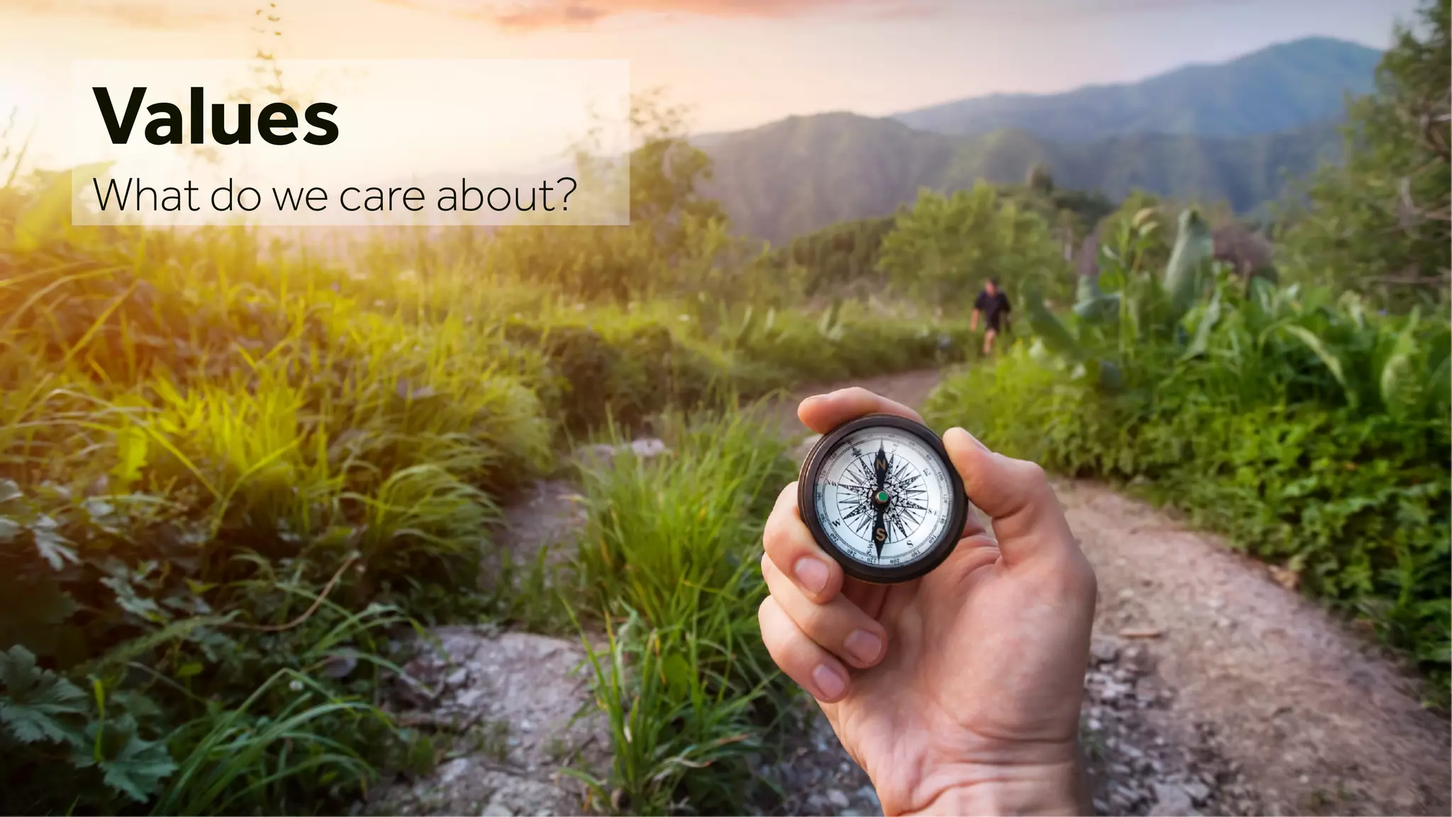 Values
What do we care about?
 
