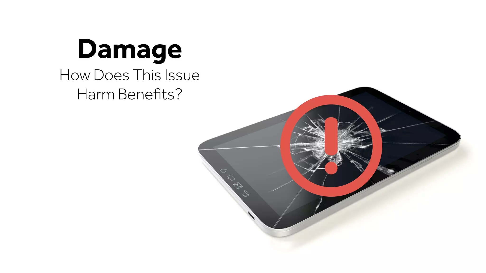 Damage
How Does This Issue
Harm Beneﬁts?
 