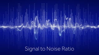 Signal to Noise Ratio
 