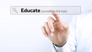 Educate yourself on the topic
 