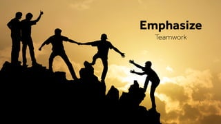 Emphasize
Teamwork
 
