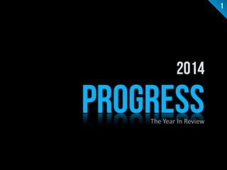 2014 
PROGRESS 
The 
Year 
In 
Review 
1 
 