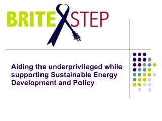 Aiding the underprivileged while supporting Sustainable Energy Development and Policy 