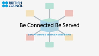 Be Connected Be Served
BRAKNI Marwa & BENTAIBA Miled Basma
 