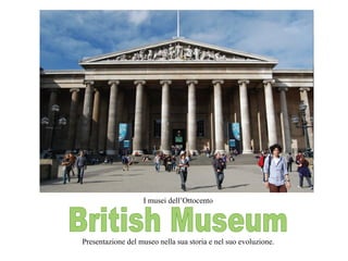 British Museum I musei dell’Ottocento Presentazione del museo nella sua storia e nel suo evoluzione. 