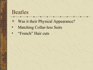 Beatles Was it their Physical Appearance? Matching Collar-less Suits “French” Hair cuts 