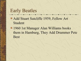 Early Beatles Add Stuart Sutcliffe 1959, Fellow Art Student 1960 1st Manager Alan Williams books them in Hamburg, They Add Drummer Pete Best 