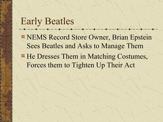 Early Beatles NEMS Record Store Owner, Brian Epstein Sees Beatles and Asks to Manage Them He Dresses Them in Matching Costumes, Forces them to Tighten Up Their Act 