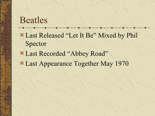 Beatles Last Released “Let It Be” Mixed by Phil Spector Last Recorded “Abbey Road” Last Appearance Together May 1970 
