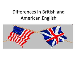 Differences in British and
American English

 