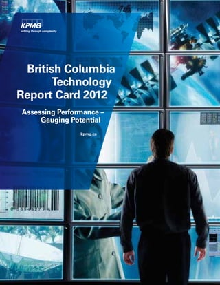 British Columbia
       Technology
Report Card 2012
Assessing Performance –
     Gauging Potential
                kpmg.ca
 