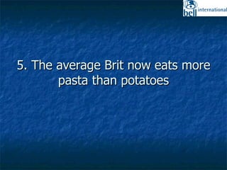 5. The average Brit now eats more pasta than potatoes 