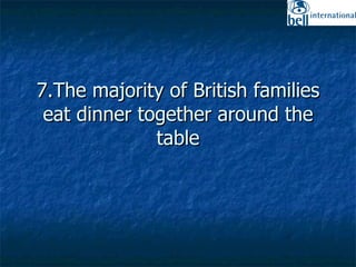 7.The majority of British families eat dinner together around the table 