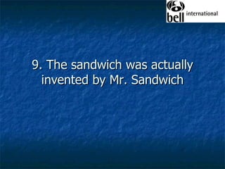 9. The sandwich was actually invented by Mr. Sandwich 