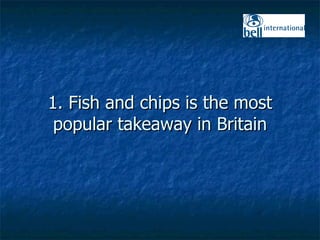 1. Fish and chips is the most popular takeaway in Britain 