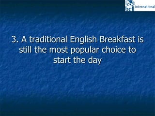 3. A traditional English Breakfast is still the most popular choice to start the day 