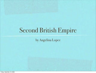 Second British Empire
                                 by Angelina Lopez




Friday, December 18, 2009
 