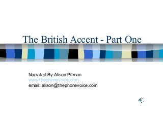 The British Accent - Part One
Narrated By Alison Pitman
www.thephonevoice.com
email: alison@thephonevoice.com
 