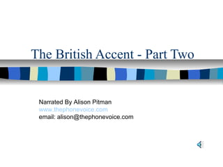 The British Accent - Part Two
Narrated By Alison Pitman
www.thephonevoice.com
email: alison@thephonevoice.com
 