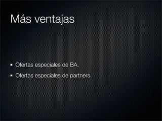 Más ventajas


Ofertas especiales de BA.
Ofertas especiales de partners.
 