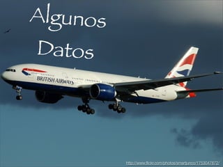 Algunos
Datos




          http://www.ﬂickr.com/photos/smartjunco/1753047872/
 