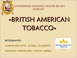 « BRITISH AMERICAN TOBACCO » ,[object Object],[object Object],[object Object],“ UNIVERSIDAD NACIONAL MAYOR DE SAN MARCOS” 